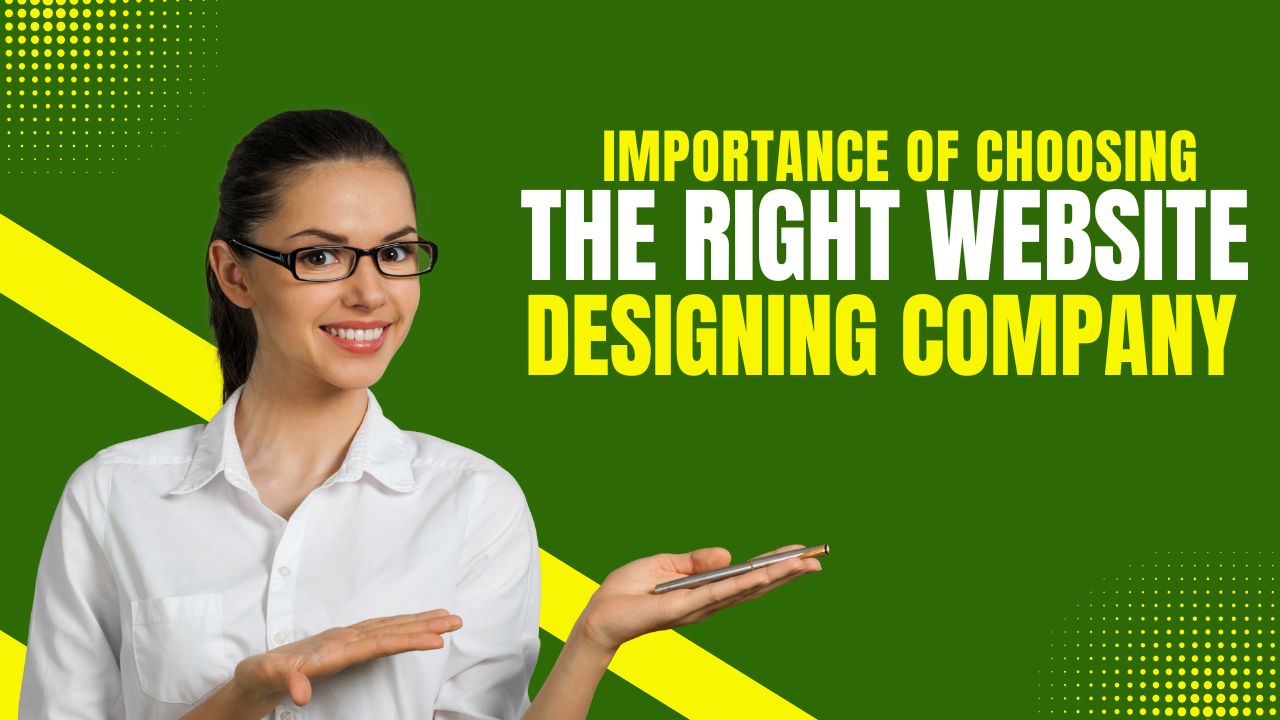 Importance of Choosing the Right Website Designing Company for Your Business