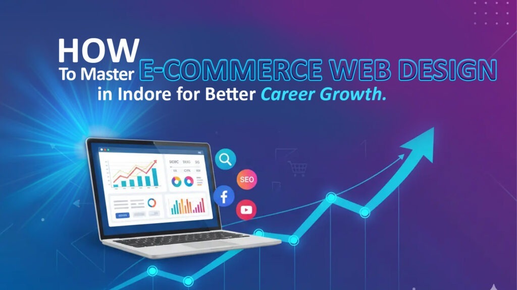 How to Master E-Commerce Web Design in Indore for Better Career Growth