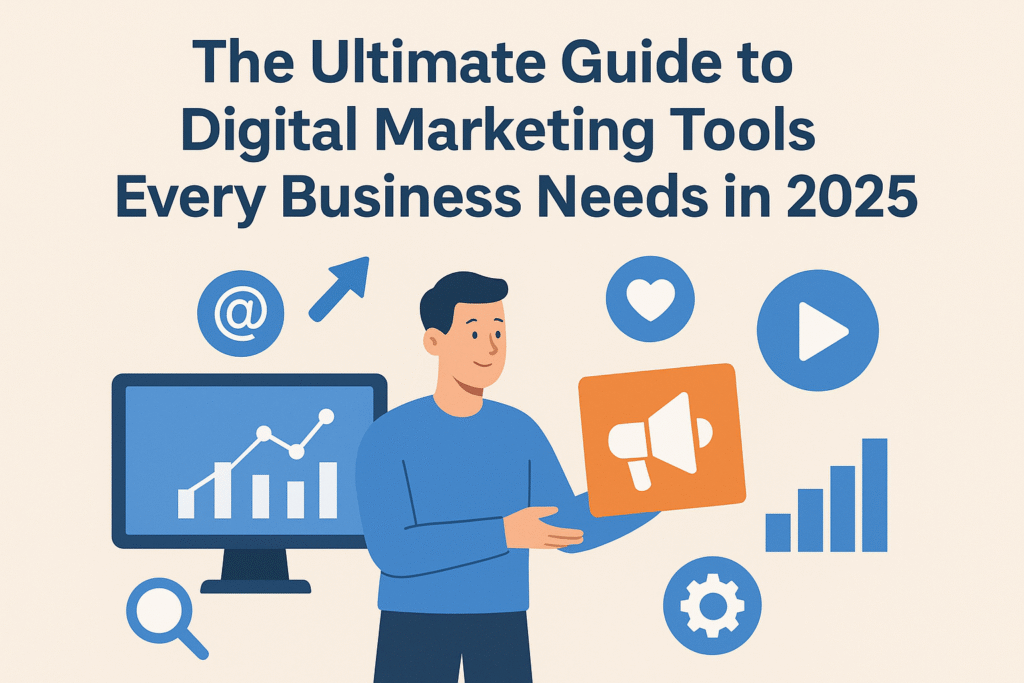 The Ultimate Guide to Digital Marketing Tools Every Business Needs in 2025