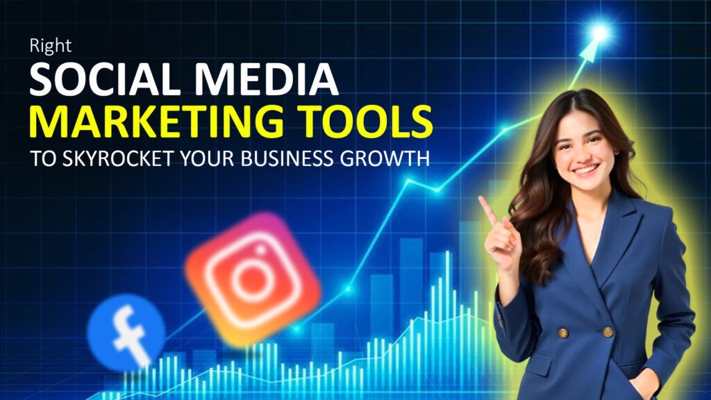 How to Choose the Right Social Media Marketing Tools to Skyrocket Your Business Growth