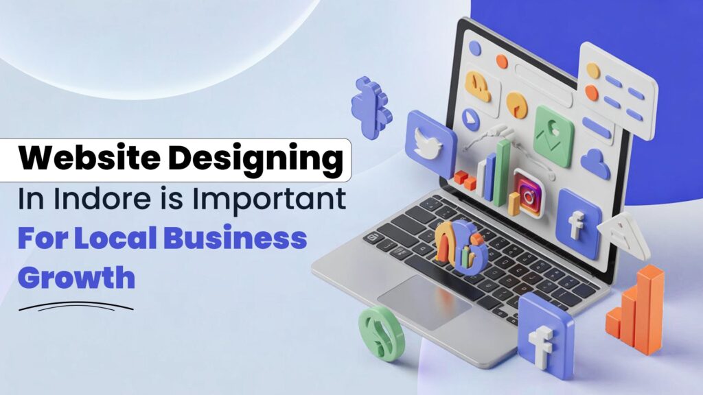 Website Designing in Indore is Important for Local Business Growth